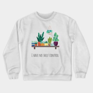 I Have No Shelf Control I Love Plants Plant Lover Plant Obsessed Crewneck Sweatshirt